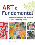 Art Is Fundamental Teaching the Elements and Principles of Art in Elementary School cover art