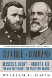 Crucible of Command Ulysses S. Grant and Robert E. Lee -- the War They Fought, the Peace They Forged  9780306824166 Front Cover