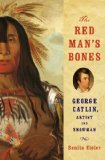 Red Man's Bones George Catlin Artist and Showman 2013 9780393066166 Front Cover