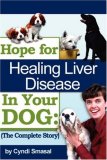 Hope for Healing Liver Disease in Your Dog The Complete Story 2007 9781434319166 Front Cover