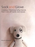 Sock and Glove Creating Charming Softy Friends from Cast-off Socks and Gloves 2007 9781557885166 Front Cover