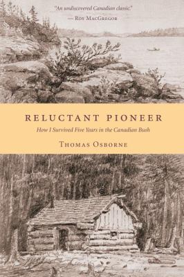 Reluctant Pioneer How I Survived Five Years in the Canadian Bush 2013 9781926577166 Front Cover