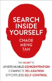 Search Inside Yourself The Secret to Unbreakable Concentration, Complete Relaxation and Effortless Self-Control  9780007467167 Front Cover