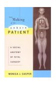 Making of the Unborn Patient A Social Anatomy of Fetal Surgery  9780813525167 Front Cover