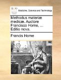 Methodus Materiæ Medicæ Auctore Francisco Home, Editio Nova 2010 9781170036167 Front Cover