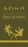 Acting in the Space Between 2004 9781413452167 Front Cover