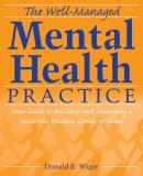 Well-Managed Mental Health Practice Your Guide to Building and Managing a Successful Practice, Group, or Clinic cover art