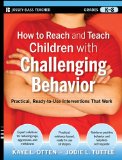 How to Reach and Teach Children with Challenging Behavior (K-8) Practical, Ready-To-Use Interventions That Work cover art