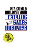Starting and Building Your Catalog Sales Business Secrets for Success in One of Today's Fastest-Growing Businesses 1991 9780471508168 Front Cover