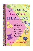 Infusions of Healing A Treasury of Mexican-American Herbal Remedies cover art