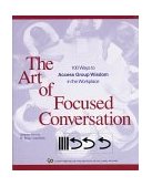 Art of Focused Conversation 100 Ways to Access Group Wisdom in the Workplace cover art