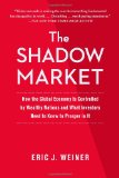 Shadow Market How the Global Economy Is Controlled by Wealthy Nations and What Investors Need to Know to Prosper in It 2011 9781439109168 Front Cover