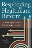 Responding to Healthcare Reform A Strategy Guide for Healthcare Leaders cover art