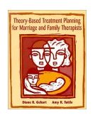 Theory-Based Treatment Planning for Marriage and Family Therapists Integrating Theory and Practice