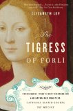 Tigress of Forli Renaissance Italy's Most Courageous and Notorious Countess, Caterina Riario Sforza de' Medici  9780547844169 Front Cover