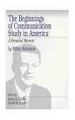 Beginnings of Communication Study in America A Personal Memoir 1997 9780761907169 Front Cover