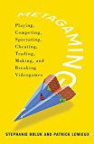 Metagaming Playing, Competing, Spectating, Cheating, Trading, Making, and Breaking Videogames  9780816687169 Front Cover