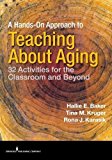 Hands-On Approach to Teaching about Aging 32 Activities for the Classroom and Beyond  9780826149169 Front Cover