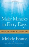Make Miracles in Forty Days Turning What You Have into What You Want 2011 9781439102169 Front Cover