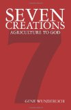 Seven Creations: Agriculture to God 2011 9781460975169 Front Cover