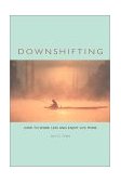 Downshifting How to Work Less and Enjoy Life More 2001 9781576751169 Front Cover