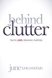 Behind the Clutter Truth. Love. Meaning. Purpose 2015 9781614486169 Front Cover
