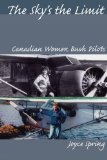 Sky's the Limit Canadian Women Bush Pilots 2006 9781897045169 Front Cover