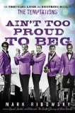 Ain't Too Proud to Beg The Troubled Lives and Enduring Soul of the Temptations 2010 9780470261170 Front Cover