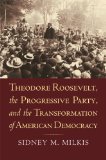 Theodore Roosevelt, the Progressive Party, and the Transformation of American Democracy  cover art