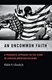 Uncommon Faith A Pragmatic Approach to the Study of African American Religion  9780820354170 Front Cover
