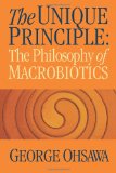 Unique Principle The Philosophy of Macrobiotics 1973 9780918860170 Front Cover