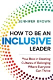 How to Be an Inclusive Leader Your Role in Creating Cultures of Belonging Where Everyone Can Thrive  9781523085170 Front Cover