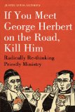 If You Meet George Herbert on the Road, Kill Him Radically Re-Thinking Priestly Ministry  9781906286170 Front Cover