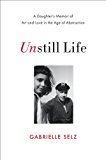 Unstill Life A Daughter's Memoir of Art and Love in the Age of Abstraction 2014 9780393239171 Front Cover