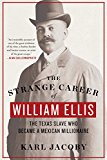 Strange Career of William Ellis The Texas Slave Who Became a Mexican Millionaire  9780393354171 Front Cover