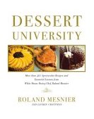 Dessert University More Than 300 Spectacular Recipes and Essential Lessons from White House Pastry Chef Roland Mesnier 2004 9780743223171 Front Cover