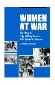 Women at War The Story of Fifty Military Nurses Who Served in Vietnam
