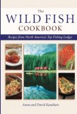 Wild Fish Cookbook Recipes from North America's Top Fishing Lodges 2007 9781589233171 Front Cover