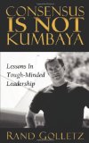 Consensus Is Not Kumbaya Lessons in Tough-Minded Leadership 2011 9781600378171 Front Cover