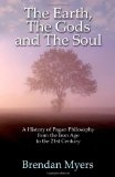 Earth, the Gods and the Soul - a History of Pagan Philosophy From the Iron Age to the 21st Century  9781780993171 Front Cover
