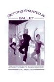 Getting Started in Ballet A Parent's Guide to Dance Education 1997 9780195117172 Front Cover