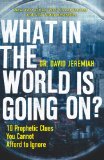 What in the World Is Going On? 10 Prophetic Clues You Cannot Afford to Ignore 2010 9780785231172 Front Cover
