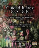 Ciudad Juï¿½rez 2008 - 2010 A Photographic Testimony of Our Pain 2010 9781453733172 Front Cover