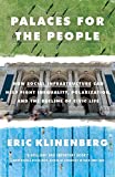 Palaces for the People How Social Infrastructure Can Help Fight Inequality, Polarization, and the Decline of Civic Life  9781524761172 Front Cover