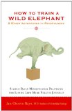 How to Train a Wild Elephant And Other Adventures in Mindfulness 2011 9781590308172 Front Cover
