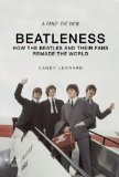 Beatleness How the Beatles and Their Fans Remade the World 2014 9781628724172 Front Cover