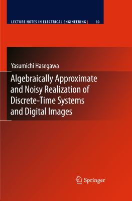 Algebraically Approximate and Noisy Realization of Discrete-Time Systems and Digital Images 2009 9783642032172 Front Cover