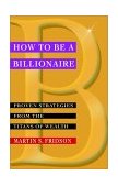 How to Be a Billionaire Proven Strategies from the Titans of Wealth  9780471416173 Front Cover