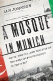 Mosque in Munich Nazis, the CIA, and the Rise of the Muslim Brotherhood in the West  9780547423173 Front Cover