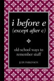 I Before E (Except after C) Old-School Ways to Remember Stuff 2008 9780762109173 Front Cover